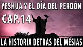 Yeshua y el día del perdón Cap 14 La Historia detrás del Mesías [upl. by Emolas]