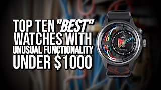 Top Ten quotBestquot Watches with UNUSUAL FUNCTIONALITY Under 1000 [upl. by Cheston]