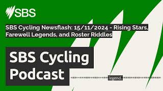 SBS Cycling Newsflash 15112024  Rising Stars Farewell Legends and Roster Riddles  SBS [upl. by Halstead909]