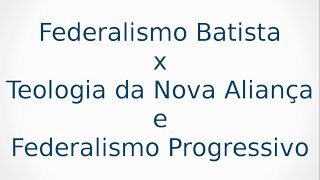 Federalismo Batista x Teologia da Nova Aliança e Federalismo Progressivo Parte 4 [upl. by Peednus717]