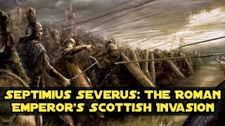 Septimius Severus The Roman Emperors Scottish Invasion [upl. by Hugues]