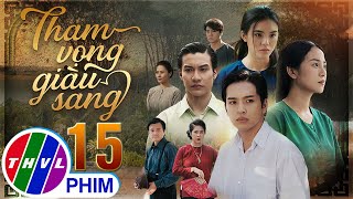 THAM VỌNG GIÀU SANG Tập 15  Phim Bộ Việt Nam Hay Mới Nhất 2024  Phim Truyền Hình Việt Nam  THVL [upl. by Yramesor]