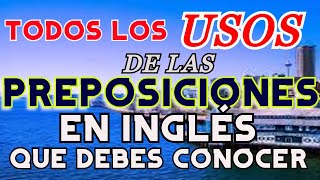 TODOS LOS USOS DE LAS PREPOSICIONES EN INGLÉS [upl. by Asinla]