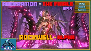 ARK Aberration  ALPHA ROCKWELL BOSS  THE FINALE  Ep14 [upl. by Baten]