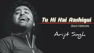 Arijit Singh Tu Hi Hai Aashiqui Solo [upl. by Nader790]