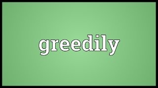 Greedily Meaning [upl. by Gridley]