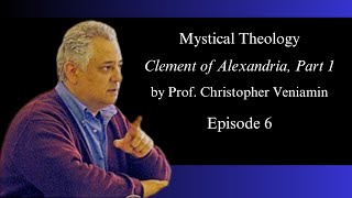 Episode 6 Clement of Alexandria Part 1 quotMystical Theologyquot with Dr Christopher Veniamin [upl. by Fachanan676]