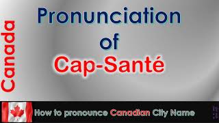 CapSanté  How to pronounce CapSanté Portneuf CapitaleNationale in French Canadian accent [upl. by Luis638]