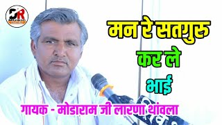 मन रे सतगुरु कर ले भाई  गायक  मोडाराम जी लारणा थांवला  राजस्थानी भजन Satguru Kar Le Bhai [upl. by Ragas409]