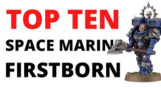 Top Ten Best Space Marine Firstborn Units in Warhammer 40K [upl. by Lalittah]