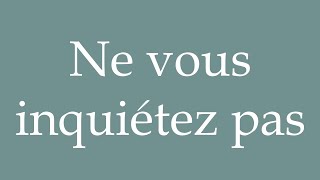 How to Pronounce Ne vous inquiétez pas Dont worry Correctly in French [upl. by Edie]