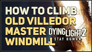 How to climb Old Villedor Master Windmill Dying Light 2 [upl. by Bertrando]