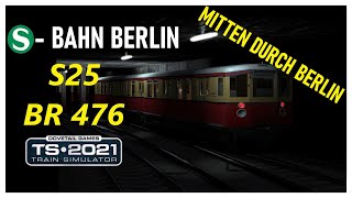 Train Simulator 2021  BR 476  S25  SBahn Berlin  Mitten durch Berlin [upl. by Suillenroc]