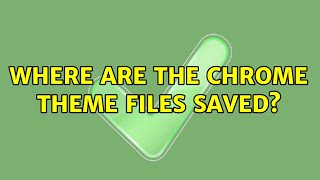 Where are the Chrome theme files saved 8 Solutions [upl. by Annekcm]