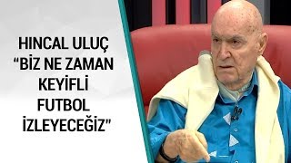 Hıncal Uluç quotBiz Ne Zaman Keyifli Futbol İzleyeceğizquot [upl. by Hugibert1]