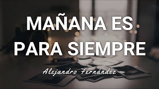 Alejandro Fernández  Mañana Es Para Siempre  Letra [upl. by Harrat310]