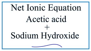 How to Write the Net Ionic Equation for Acetic acid  Sodium hydroxide [upl. by Gnagflow]