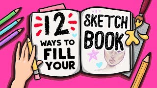 12 FUN WAYS TO FILL YOUR SKETCHBOOK [upl. by Esom605]