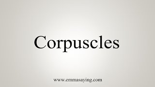 How To Say Corpuscles [upl. by Neram]