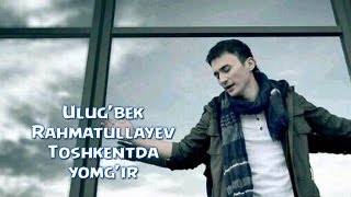 Ulugbek Rahmatullayev  Toshkentda yomgir Official video [upl. by Nohsauq]