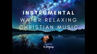 3 HOURS OF RELAXING CHRISTIAN MUSIC  WATER SOUND  SLEEP  INSTRUMENTAL  PEACEFUL [upl. by Renner]