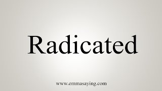 How To Say Radicated [upl. by Otsirave]