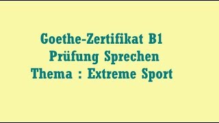 GoetheZertifikat B1 Prüfung Sprechen Thema  Extreme Sport [upl. by Anilrahc82]