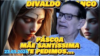 🔴 🔴 23032024 DIVALDO FRANCO PÁSCOA MÃE SANTÍSSIMA TE PEDIMOS rogai espiritismo [upl. by Ahtennek]