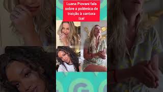 LUANA PIOVANI fala sobre a POLÊMICA de TRAIÇÃO à CANTORA IZA [upl. by Faden]