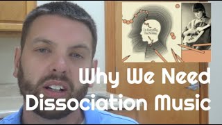 Why We Need Dissociation Music [upl. by Griselda]