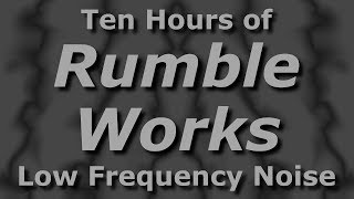 Rumble Works  Ambient Low Frequency Noisescape for Ten Hours [upl. by Hehre]