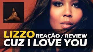 REAÇÃO  REVIEW  LIZZO  CUZ I LOVE YOU [upl. by Urata]