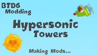 Hypersonic Towers  How to mod BTD6 [upl. by Dyrraj945]