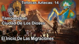 TA 14 Tamoanchan Ciudad De Los Dioses Y El Inicio De Las Migraciones [upl. by Mercado]