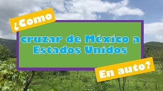 ¿Cómo cruzar en carro de México a Estados Unidos [upl. by Doll]