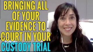 Bring ALL of Your Child Custody Trial Evidence amp Witnesses to Court [upl. by Noli]