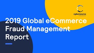 Cybersource 2019 Global eCommerce Fraud Management Report [upl. by Salas]