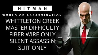 WHITTLETON CREEK MASTER DIFFICULTY  SILENT ASSASSIN SUIT ONLY  FIBER WIRE ONLY  HITMAN WOA [upl. by Ikkim291]