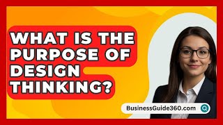 What Is The Purpose Of Design Thinking  BusinessGuide360com [upl. by Esilana]