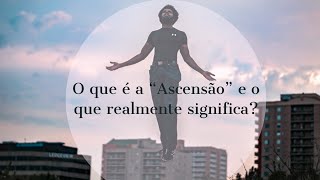 O que é a “Ascensão” e o que realmente significa [upl. by Candyce]