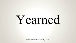 How To Pronounce Yearned [upl. by Otina679]