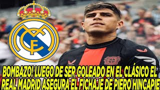 BOMBAZO LUEGO DE SER GOLEADO EN EL CLÁSICO EL REAL MADRID ASEGURA EL FICHAJE DE PIERO HINCAPIE [upl. by Lerim773]