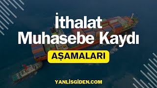 İTHALAT MUHASEBE KAYDI  AŞAMALARI NELERDİR [upl. by Eduam]