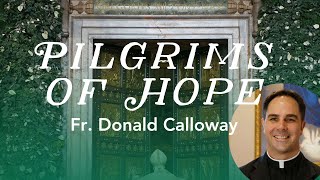 Fr Donald Calloway  Pilgrims of Hope [upl. by Bradney]