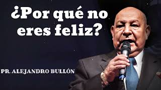 ¿Por qué no eres feliz  Pastor Alejandro Bullon [upl. by Yelrebmik274]