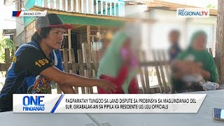 One Mindanao Pagpamatay tungod sa land dispute sa Maguindanao del Sur gikabalakan [upl. by Janelle135]