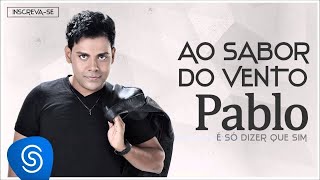 Pablo  Ao Sabor do Vento É Só Dizer Que Sim Áudio Oficial [upl. by Delinda460]