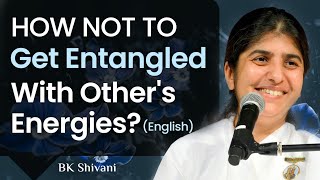 How Not To Get Entangled With Others Energies Part 1 BK Shivani English [upl. by Hanni]