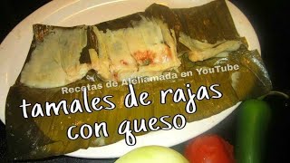 TAMALES DE RAJAS CON QUESO  EN HOJA DE PLÁTANO  ESTILO OAXAQUEÑOS [upl. by Carberry939]