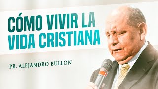 Pastor Bullón  Cómo vivir la vida cristiana [upl. by Phipps]